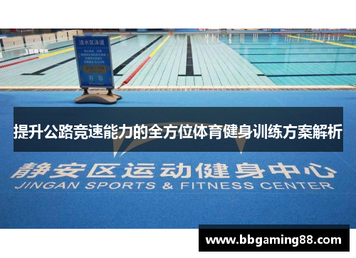 提升公路竞速能力的全方位体育健身训练方案解析